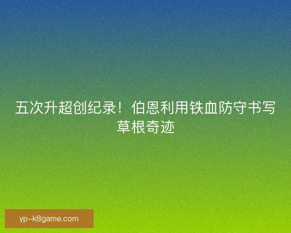 五次升超创纪录！伯恩利用铁血防守书写草根奇迹